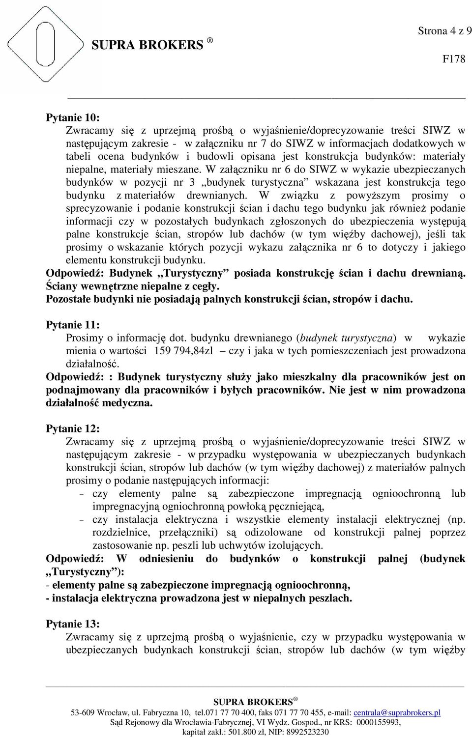 W załączniku nr 6 do SIWZ w wykazie ubezpieczanych budynków w pozycji nr 3 budynek turystyczna wskazana jest konstrukcja tego budynku z materiałów drewnianych.