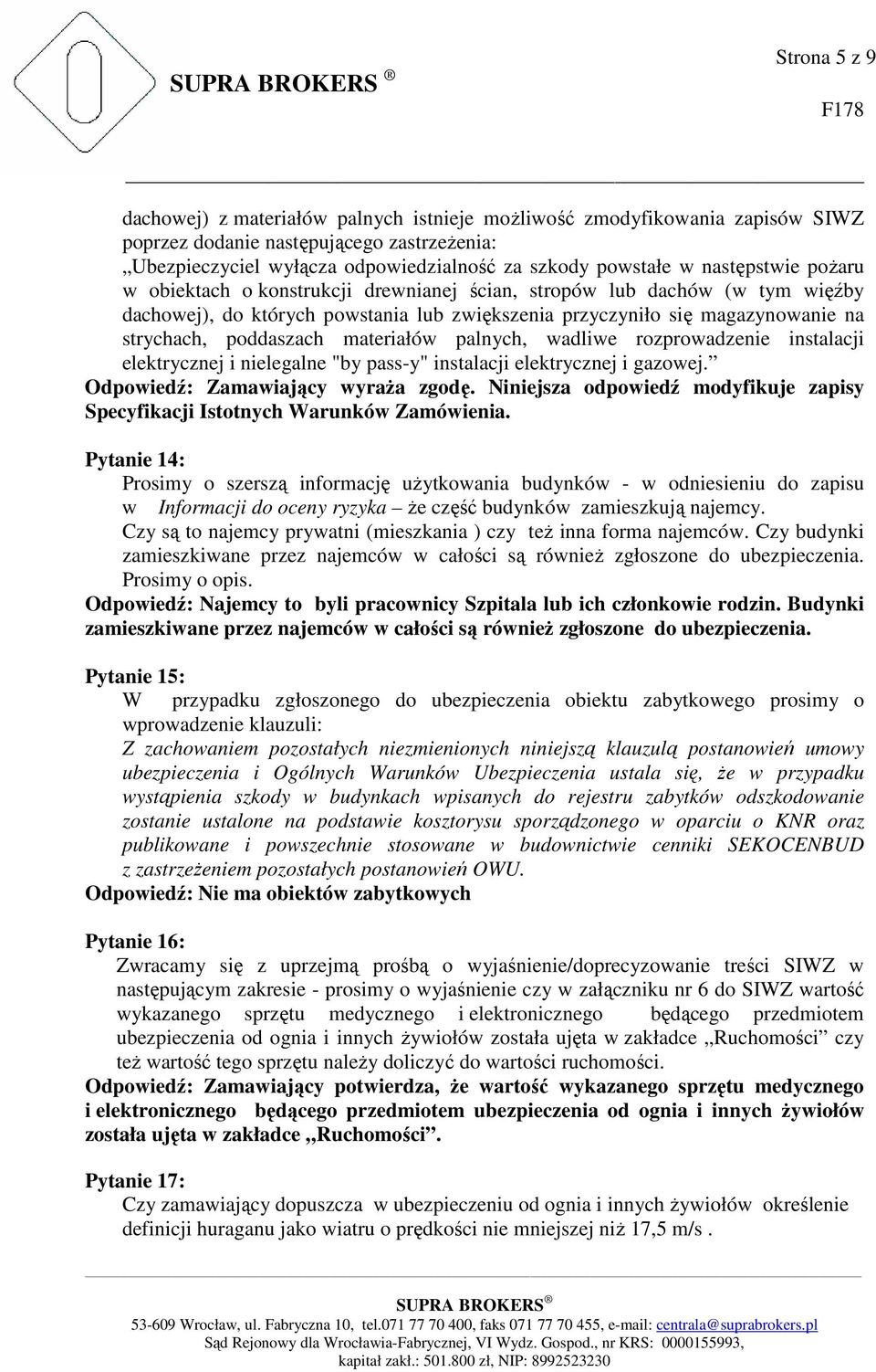 materiałów palnych, wadliwe rozprowadzenie instalacji elektrycznej i nielegalne "by pass-y" instalacji elektrycznej i gazowej. Odpowiedź: Zamawiający wyraża zgodę.