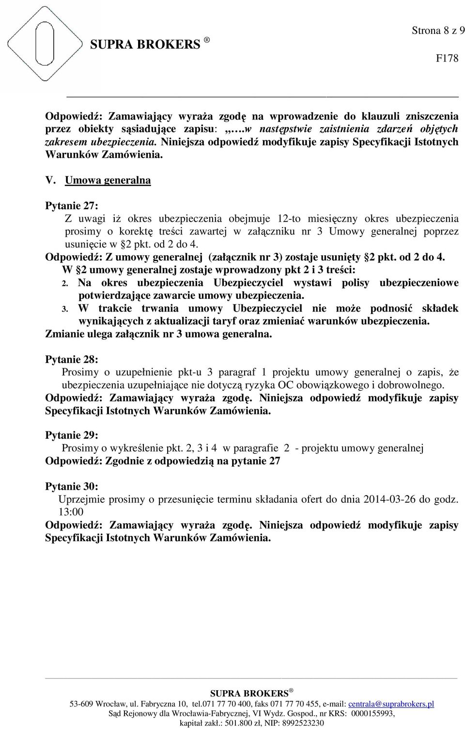 Umowa generalna Pytanie 27: Z uwagi iż okres ubezpieczenia obejmuje 12-to miesięczny okres ubezpieczenia prosimy o korektę treści zawartej w załączniku nr 3 Umowy generalnej poprzez usunięcie w 2 pkt.