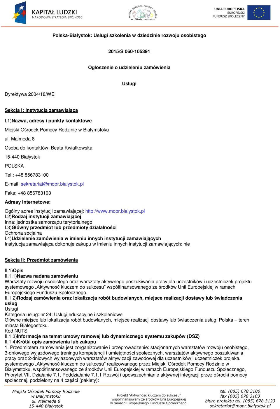 bialystok.pl Faks: +48 856783103 Adresy internetowe: Ogólny adres instytucji zamawiającej: http://www.mopr.bialystok.pl I.2)Rodzaj instytucji zamawiającej Inna: jednostka samorządu terytorialnego I.