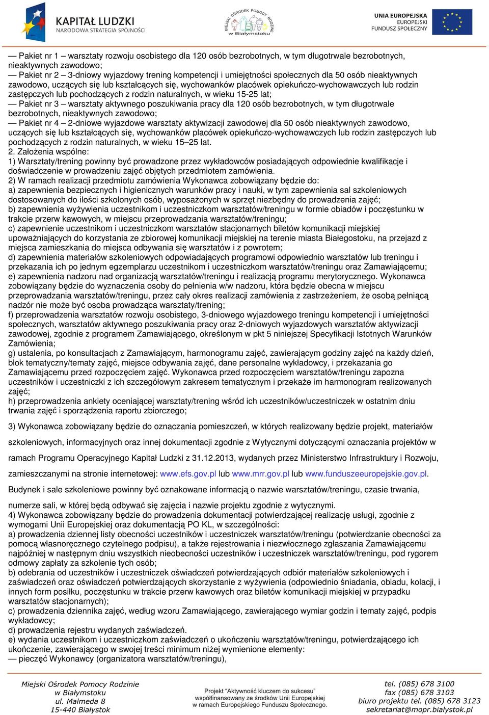 15-25 lat; Pakiet nr 3 warsztaty aktywnego poszukiwania pracy dla 120 osób bezrobotnych, w tym długotrwale bezrobotnych, nieaktywnych zawodowo; Pakiet nr 4 2-dniowe wyjazdowe warsztaty aktywizacji