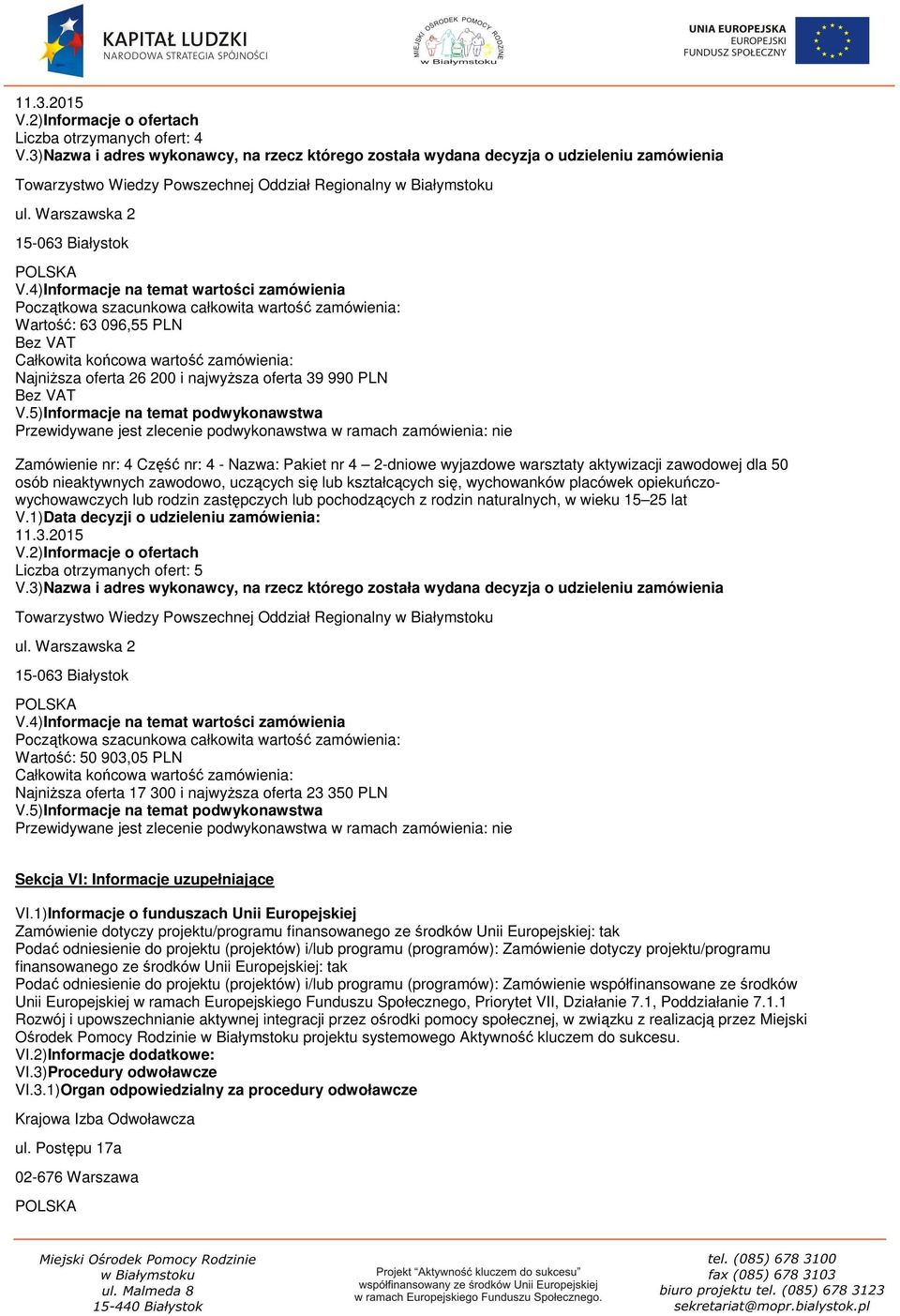 4)Informacje na temat wartości zamówienia Początkowa szacunkowa całkowita wartość zamówienia: Wartość: 63 096,55 PLN Bez VAT Całkowita końcowa wartość zamówienia: Najniższa oferta 26 200 i najwyższa