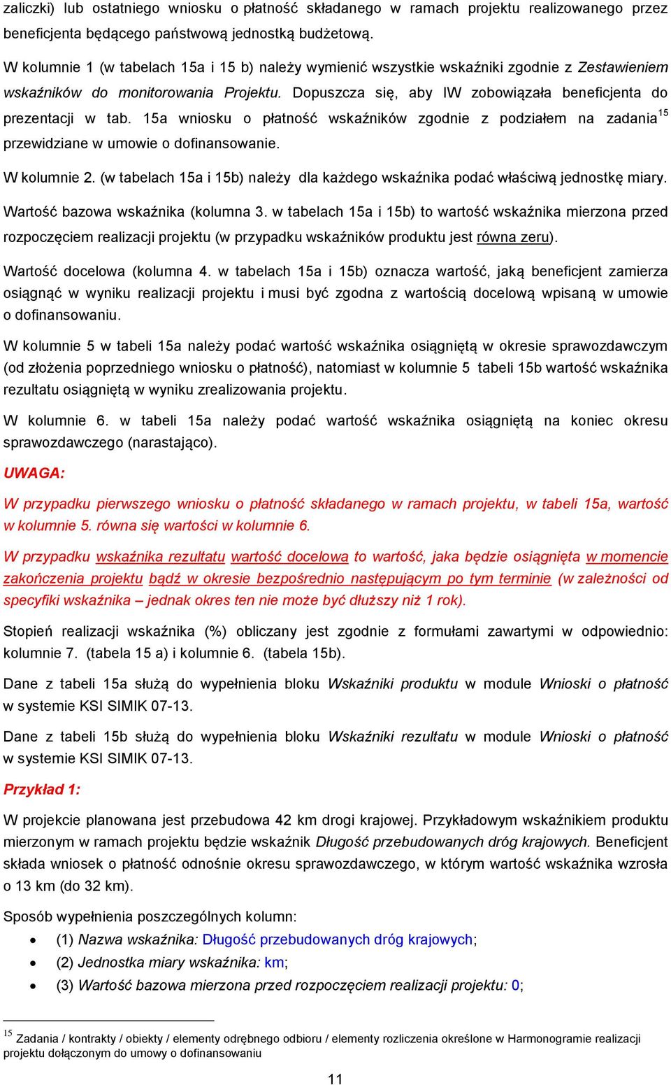 Dopuszcza się, aby IW zobowiązała beneficjenta do prezentacji w tab. 15a wniosku o płatność wskaźników zgodnie z podziałem na zadania 15 przewidziane w umowie o dofinansowanie. W kolumnie 2.