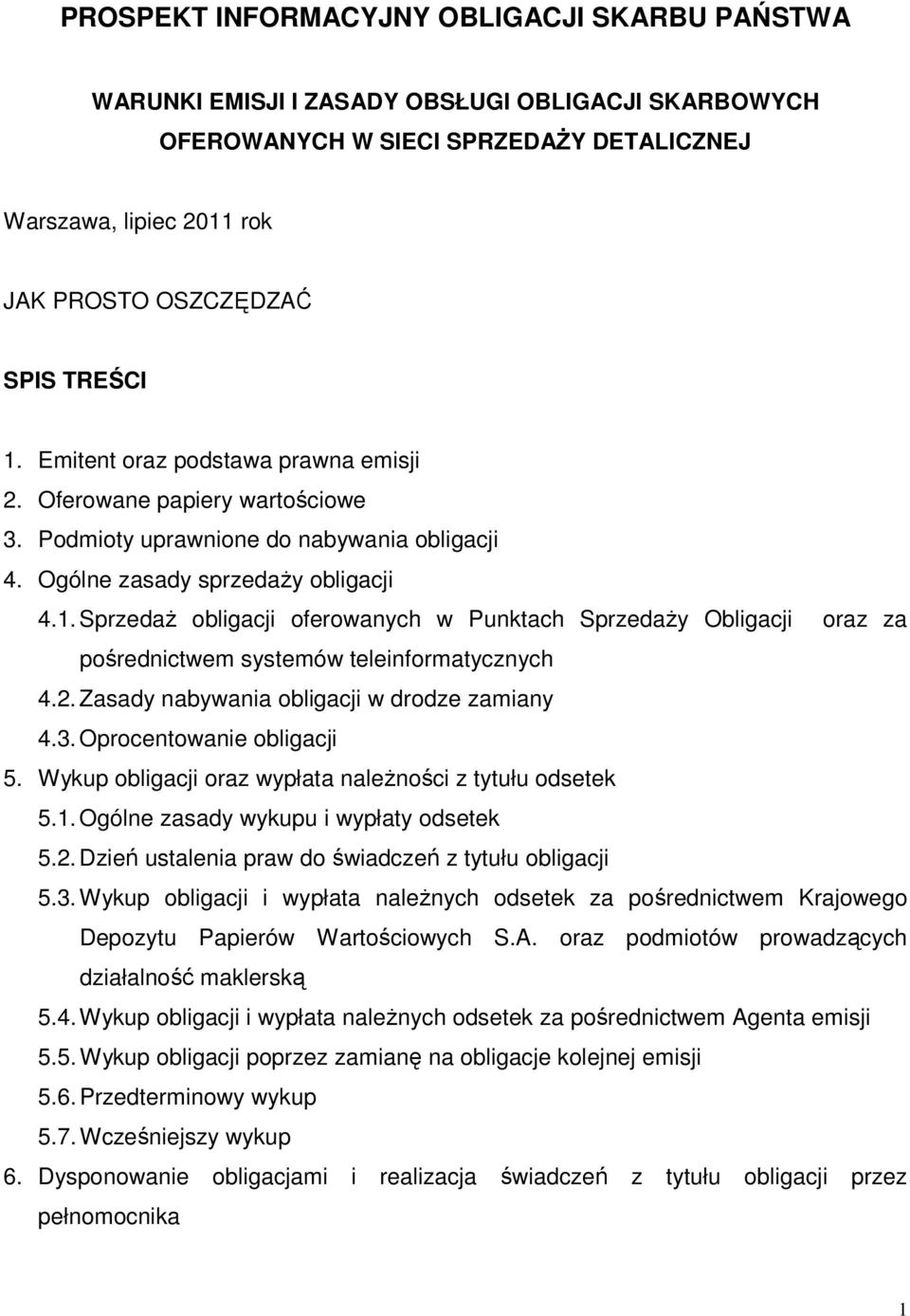 2. Zasady nabywania obligacji w drodze zamiany 4.3. Oprocentowanie obligacji 5. Wykup obligacji oraz wypłata naleŝności z tytułu odsetek 5.1. Ogólne zasady wykupu i wypłaty odsetek 5.2. Dzień ustalenia praw do świadczeń z tytułu obligacji 5.