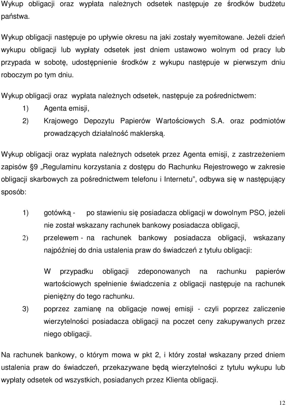 Wykup obligacji oraz wypłata naleŝnych odsetek, następuje za pośrednictwem: 1) Agenta emisji, 2) Krajowego Depozytu Papierów Wartościowych S.A. oraz podmiotów prowadzących działalność maklerską.