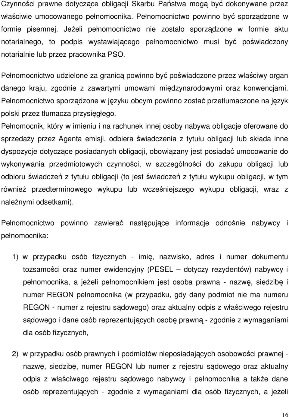 Pełnomocnictwo udzielone za granicą powinno być poświadczone przez właściwy organ danego kraju, zgodnie z zawartymi umowami międzynarodowymi oraz konwencjami.