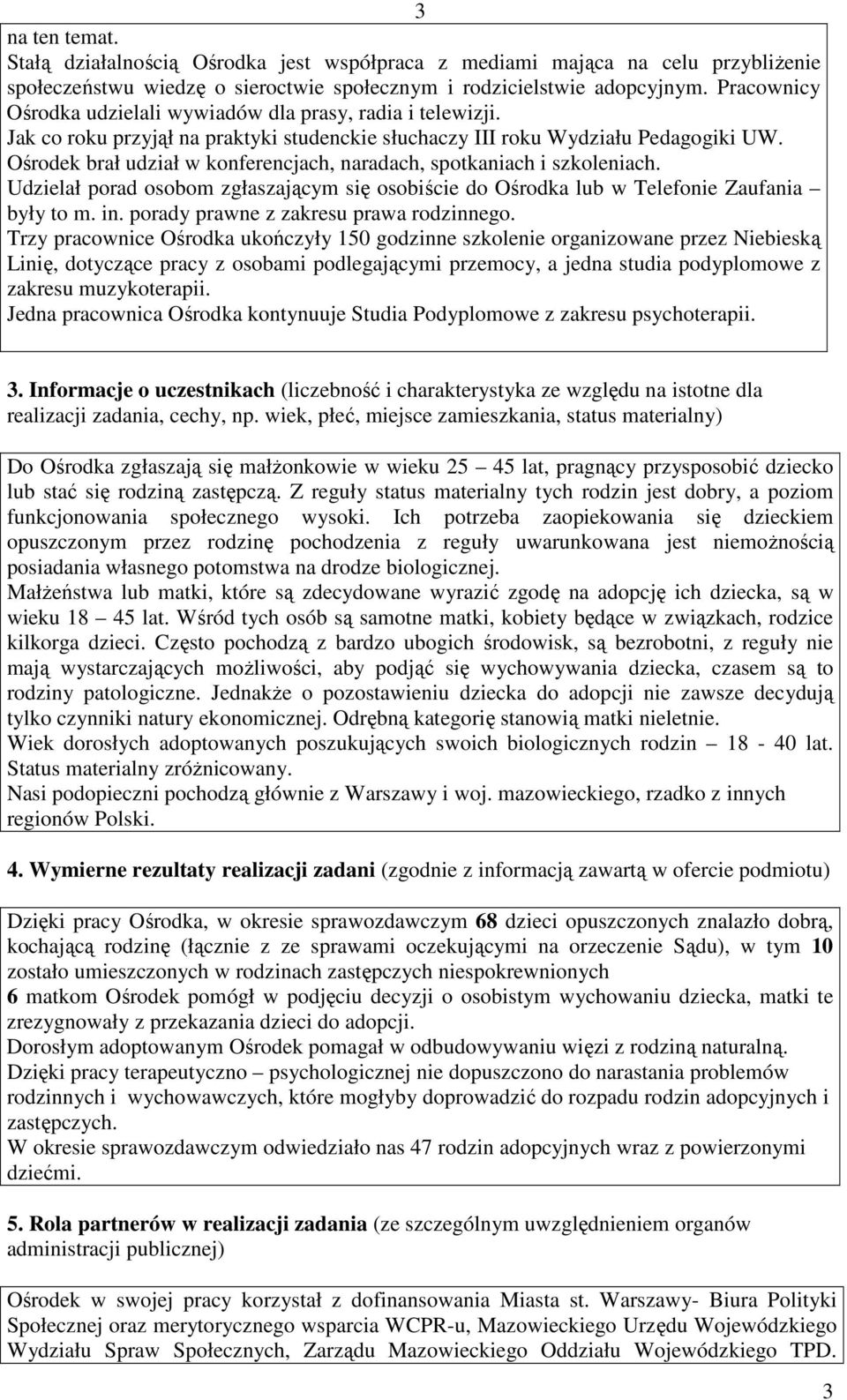 Ośrodek brał udział w konferencjach, naradach, spotkaniach i szkoleniach. Udzielał porad osobom zgłaszającym się osobiście do Ośrodka lub w Telefonie Zaufania były to m. in.