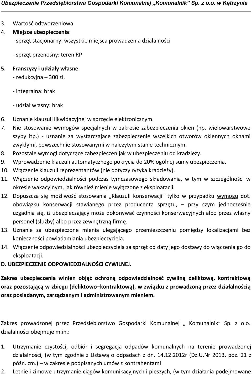 wielowarstwowe szyby itp.) - uznanie za wystarczające zabezpieczenie wszelkich otworów okiennych oknami zwykłymi, powszechnie stosowanymi w należytym stanie technicznym. 8.