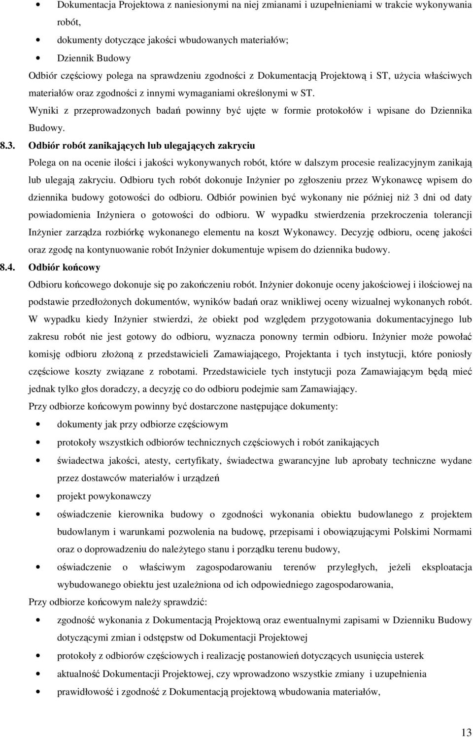 Wyniki z przeprowadzonych badań powinny być ujęte w formie protokołów i wpisane do Dziennika Budowy. 8.3.