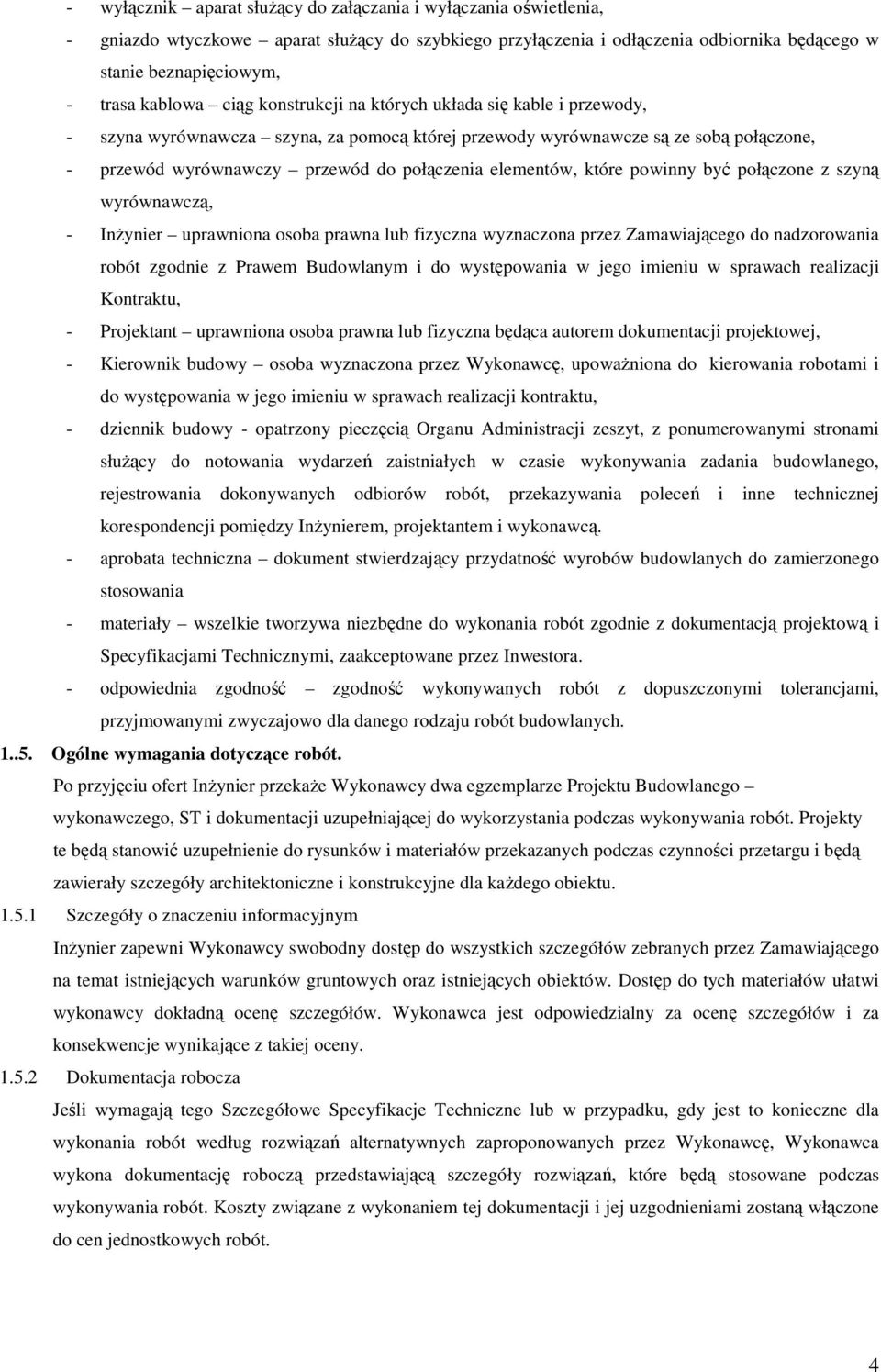 elementów, które powinny być połączone z szyną wyrównawczą, - Inżynier uprawniona osoba prawna lub fizyczna wyznaczona przez Zamawiającego do nadzorowania robót zgodnie z Prawem Budowlanym i do