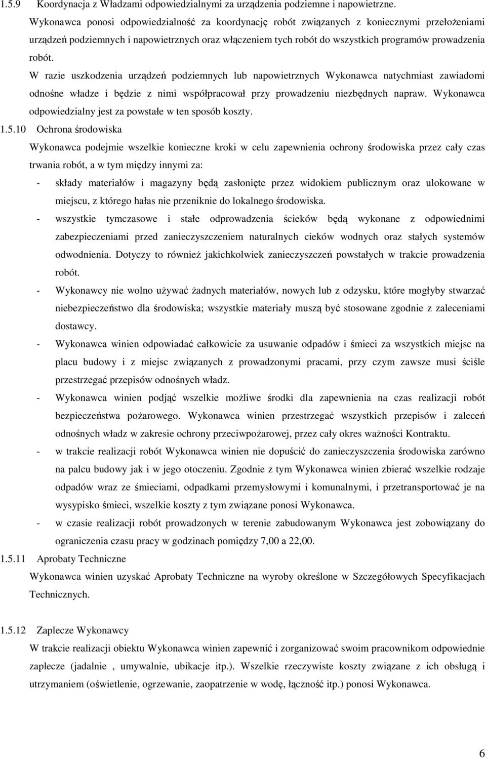 robót. W razie uszkodzenia urządzeń podziemnych lub napowietrznych Wykonawca natychmiast zawiadomi odnośne władze i będzie z nimi współpracował przy prowadzeniu niezbędnych napraw.