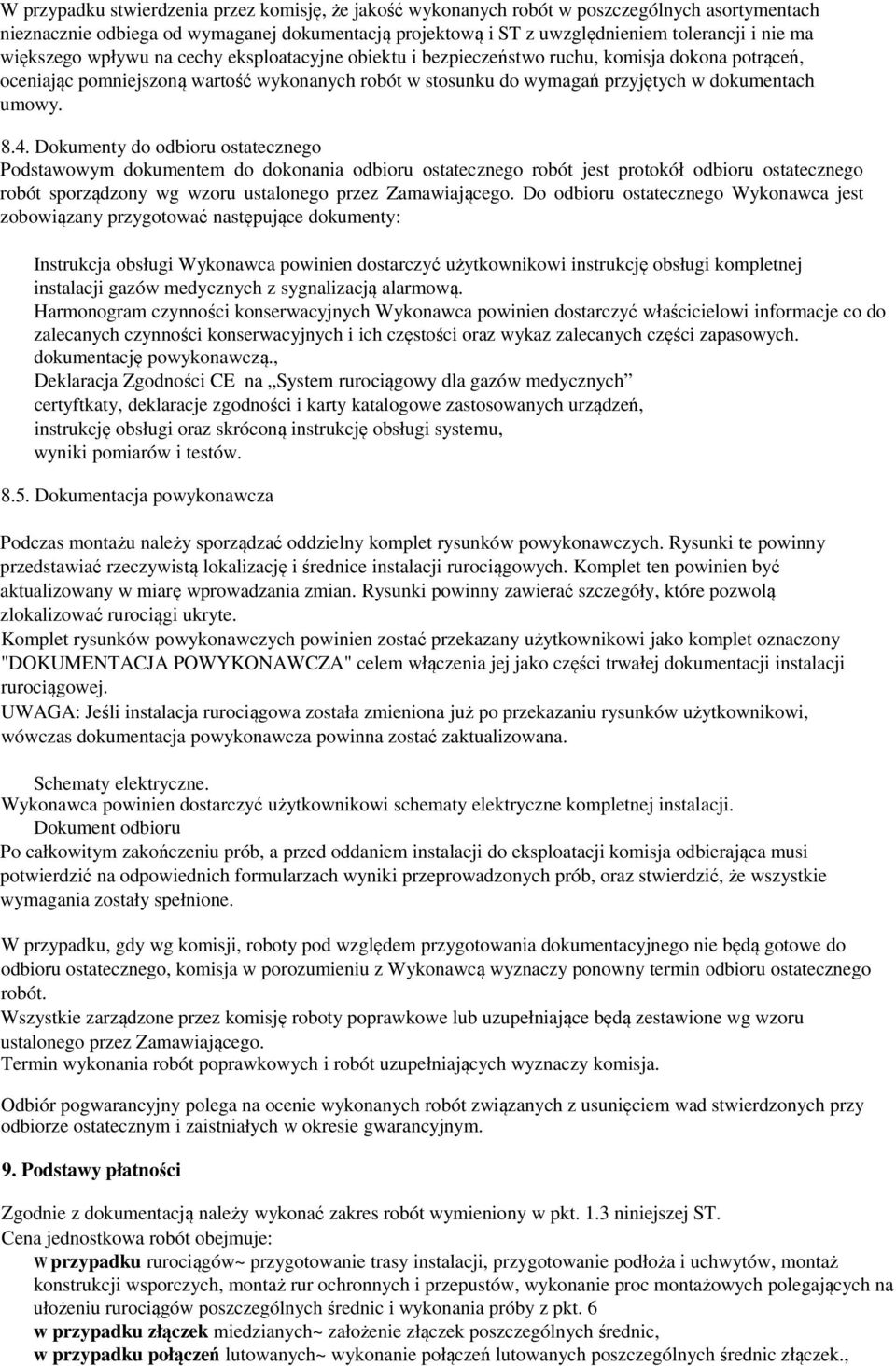 8.4. Dokumenty do odbioru ostatecznego Podstawowym dokumentem do dokonania odbioru ostatecznego robót jest protokół odbioru ostatecznego robót sporządzony wg wzoru ustalonego przez Zamawiającego.