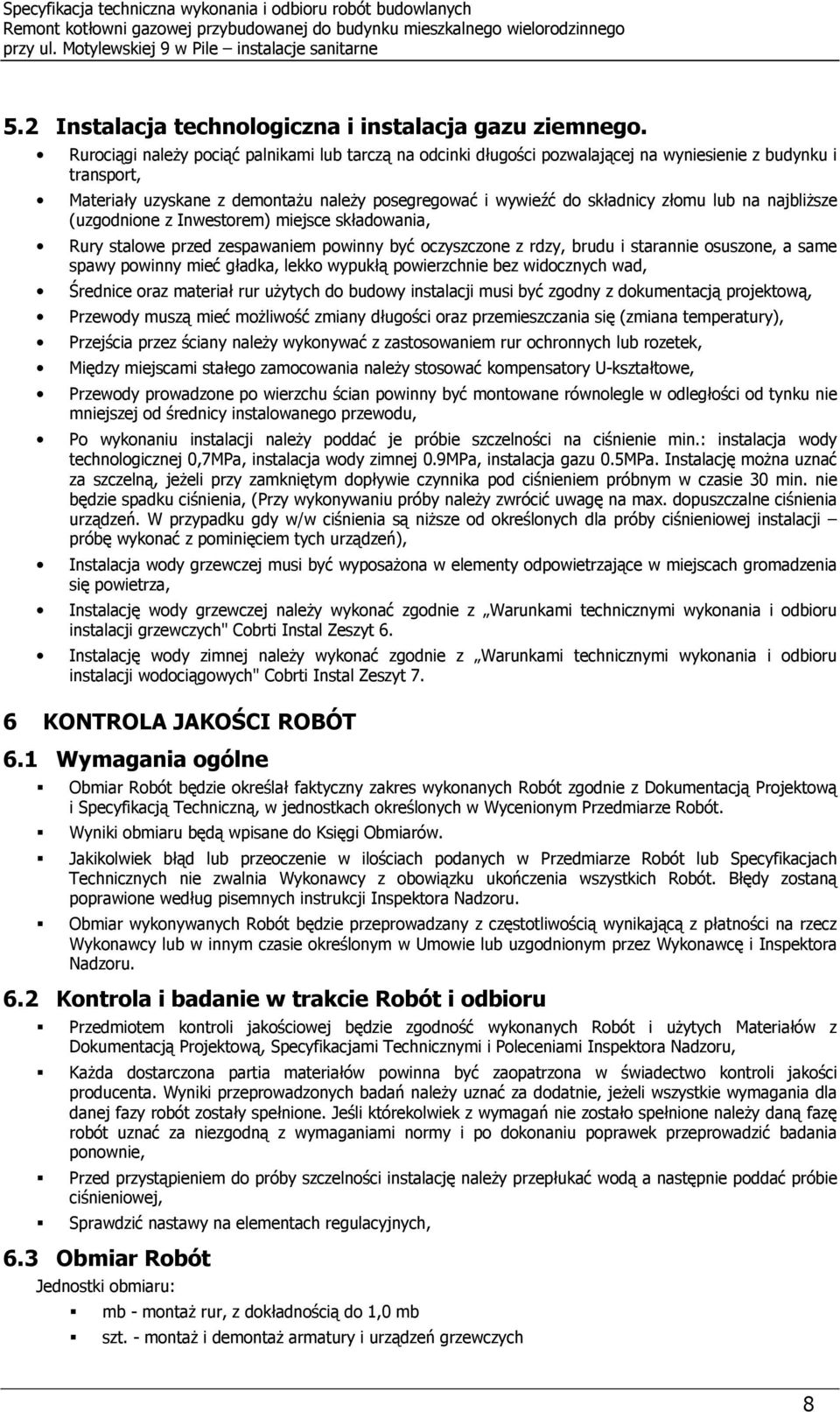 Rurciągi należy pciąć palnikami lub tarczą na dcinki długści pzwalającej na wyniesienie z budynku i transprt, Materiały uzyskane z demntażu należy psegregwać i wywieźć d składnicy złmu lub na
