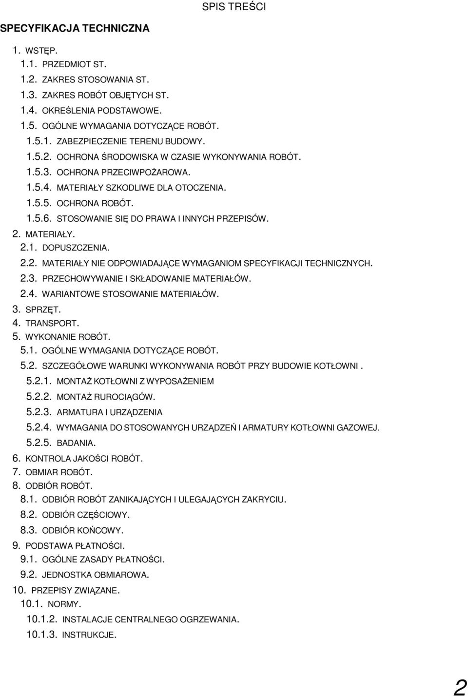 2. MATERIAŁY. 2.1. DOPUSZCZENIA. 2.2. MATERIAŁY NIE ODPOWIADAJĄCE WYMAGANIOM SPECYFIKACJI TECHNICZNYCH. 2.3. PRZECHOWYWANIE I SKŁADOWANIE MATERIAŁÓW. 2.4. WARIANTOWE STOSOWANIE MATERIAŁÓW. 3. SPRZĘT.