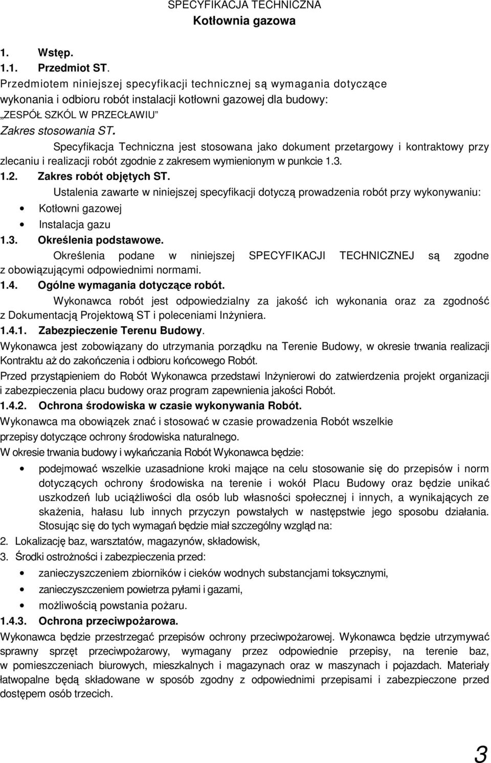 Specyfikacja Techniczna jest stosowana jako dokument przetargowy i kontraktowy przy zlecaniu i realizacji robót zgodnie z zakresem wymienionym w punkcie 1.3. 1.2. Zakres robót objętych ST.