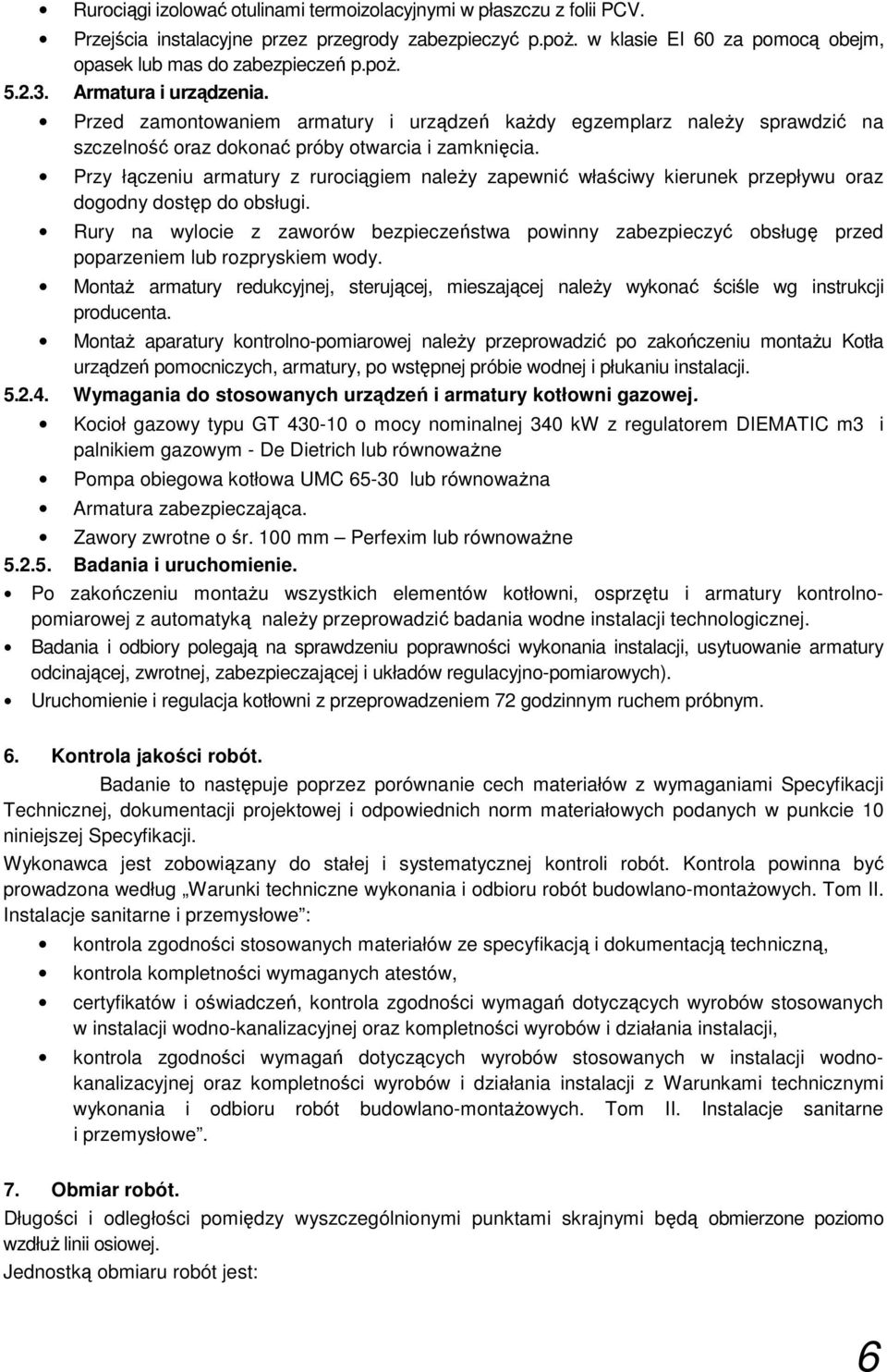 Przy łączeniu armatury z rurociągiem należy zapewnić właściwy kierunek przepływu oraz dogodny dostęp do obsługi.