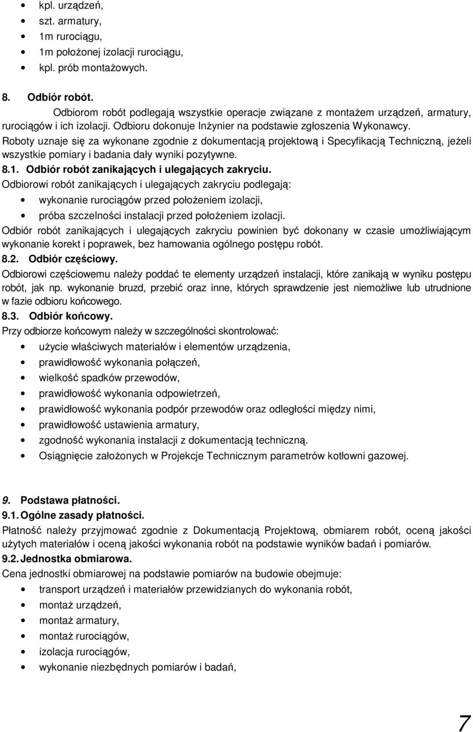 Roboty uznaje się za wykonane zgodnie z dokumentacją projektową i Specyfikacją Techniczną, jeżeli wszystkie pomiary i badania dały wyniki pozytywne. 8.1.