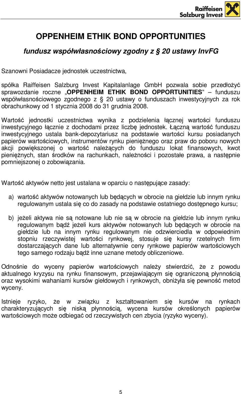 2008. Wartość jednostki uczestnictwa wynika z podzielenia łącznej wartości funduszu inwestycyjnego łącznie z dochodami przez liczbę jednostek.