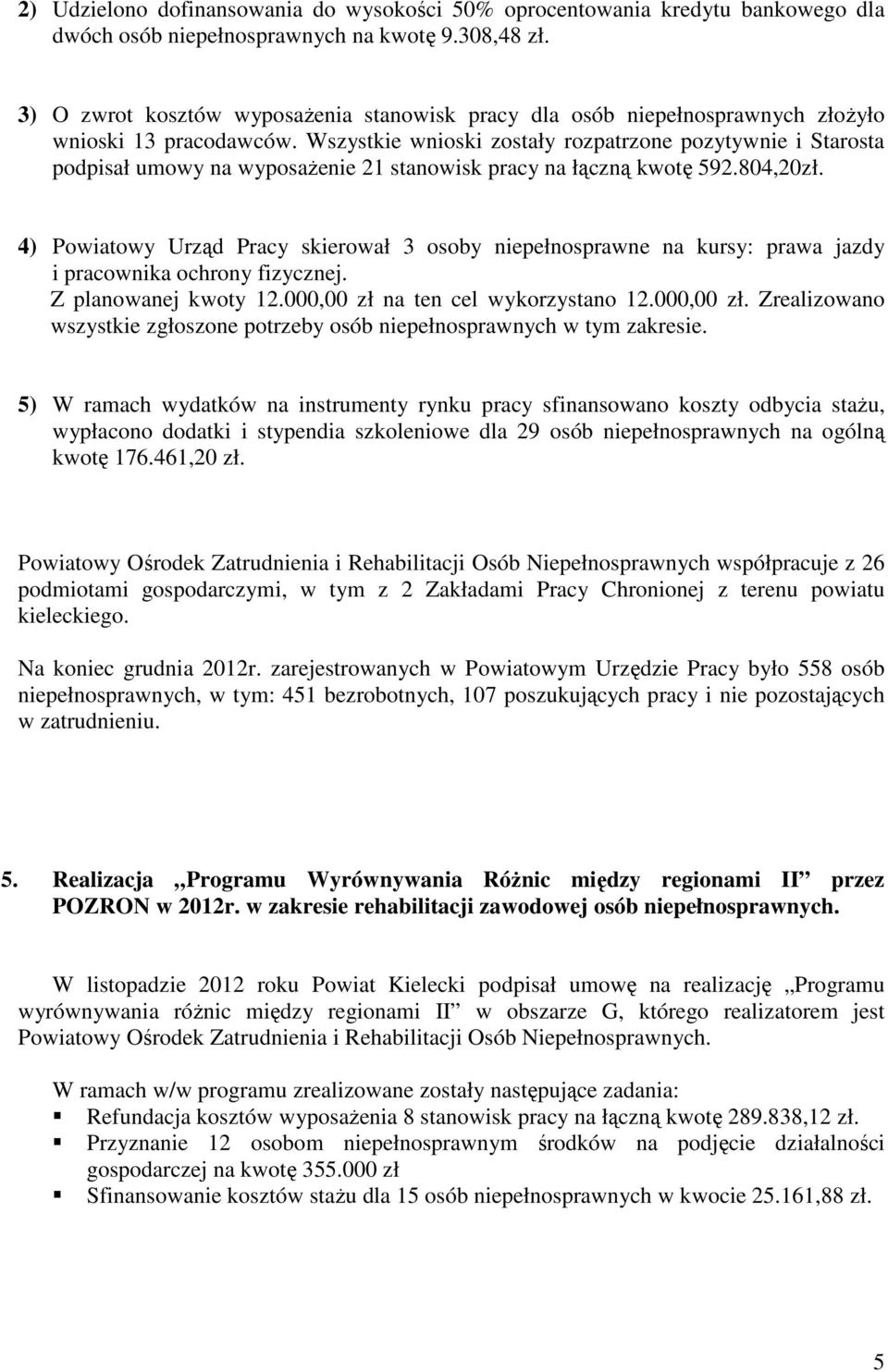 Wszystkie wnioski zostały rozpatrzone pozytywnie i Starosta podpisał umowy na wyposażenie 21 stanowisk pracy na łączną kwotę 592.804,20zł.