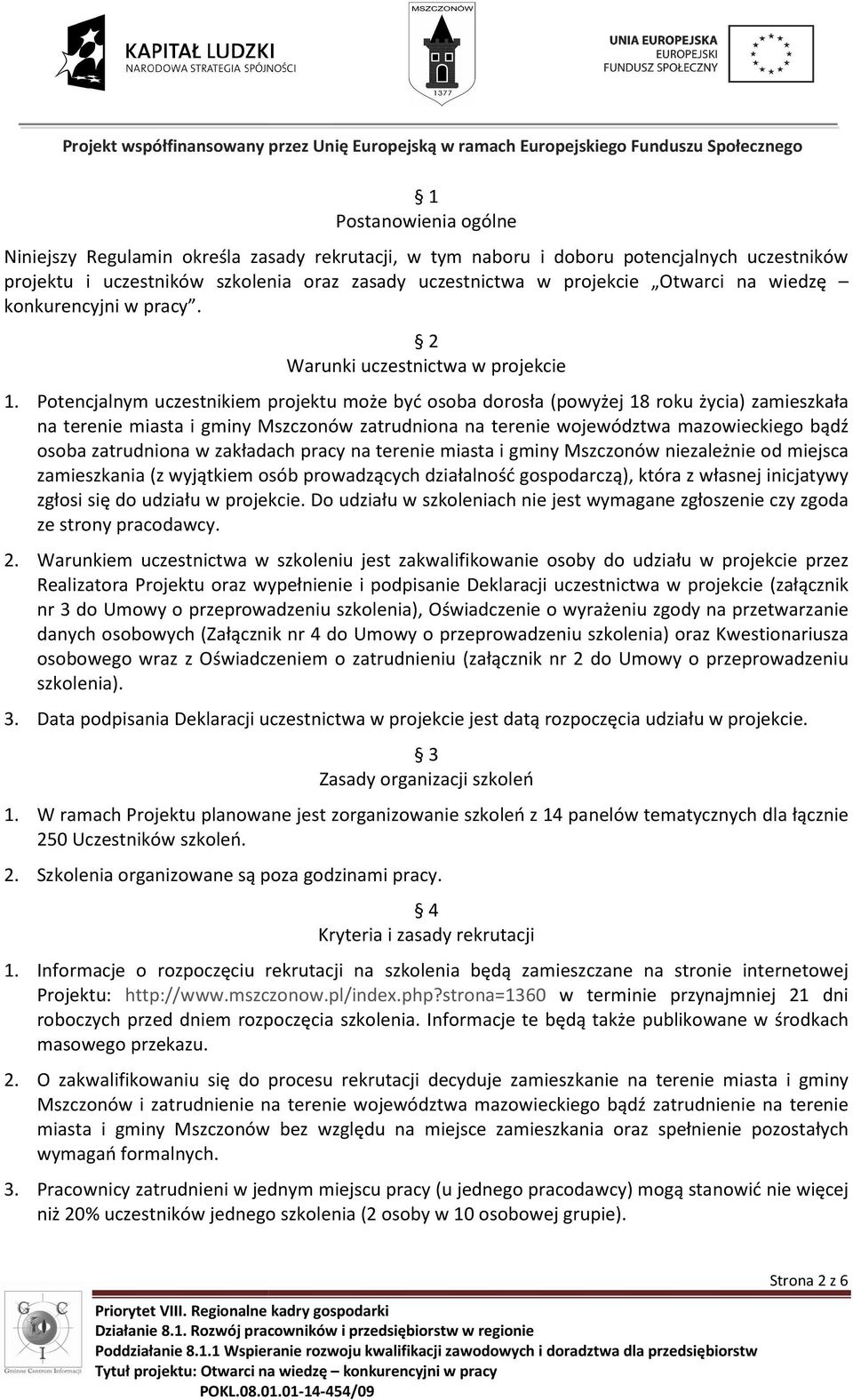 Potencjalnym uczestnikiem projektu może być osoba dorosła (powyżej 18 roku życia) zamieszkała na terenie miasta i gminy Mszczonów zatrudniona na terenie województwa mazowieckiego bądź osoba