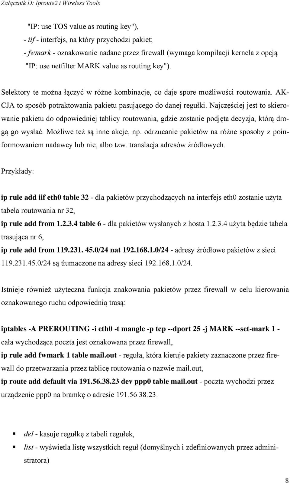 Najczęściej jest to skierowanie pakietu do odpowiedniej tablicy routowania, gdzie zostanie podjęta decyzja, którą drogą go wysłać. Możliwe też są inne akcje, np.