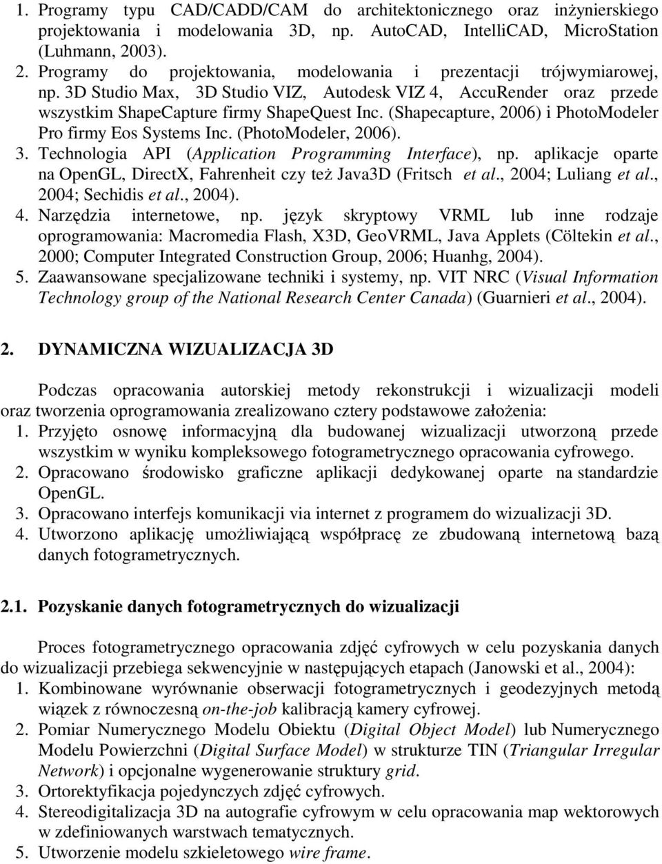 (Shapecapture, 2006) i PhotoModeler Pro firmy Eos Systems Inc. (PhotoModeler, 2006). 3. Technologia API (Application Programming Interface), np.