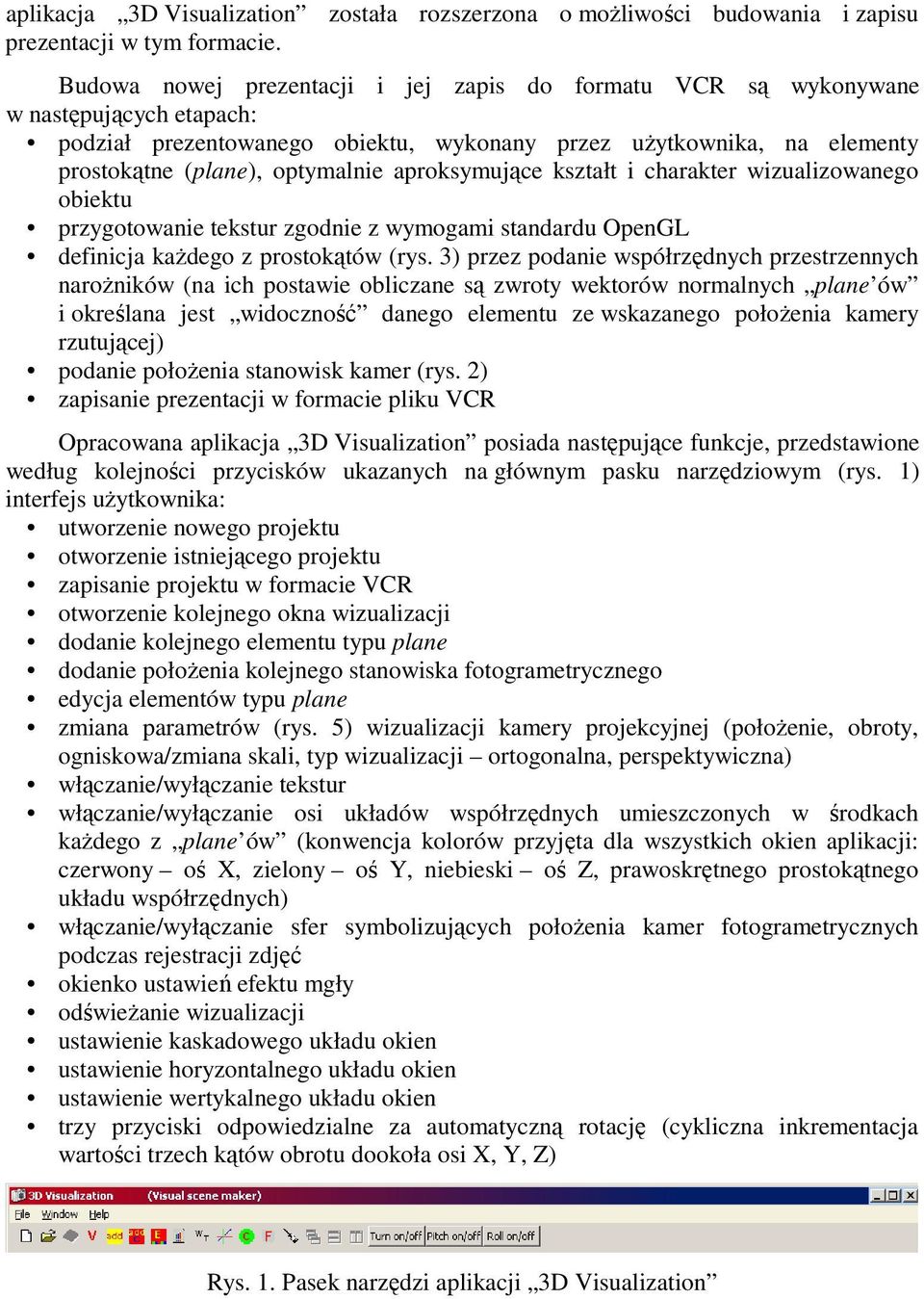 aproksymujące kształt i charakter wizualizowanego obiektu przygotowanie tekstur zgodnie z wymogami standardu OpenGL definicja kaŝdego z prostokątów (rys.