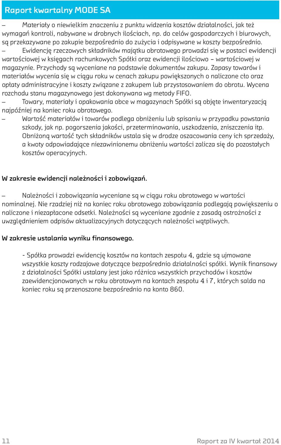 Ewidencję rzeczowych składników majątku obrotowego prowadzi się w postaci ewidencji wartościowej w księgach rachunkowych Spółki oraz ewidencji ilościowo wartościowej w magazynie.