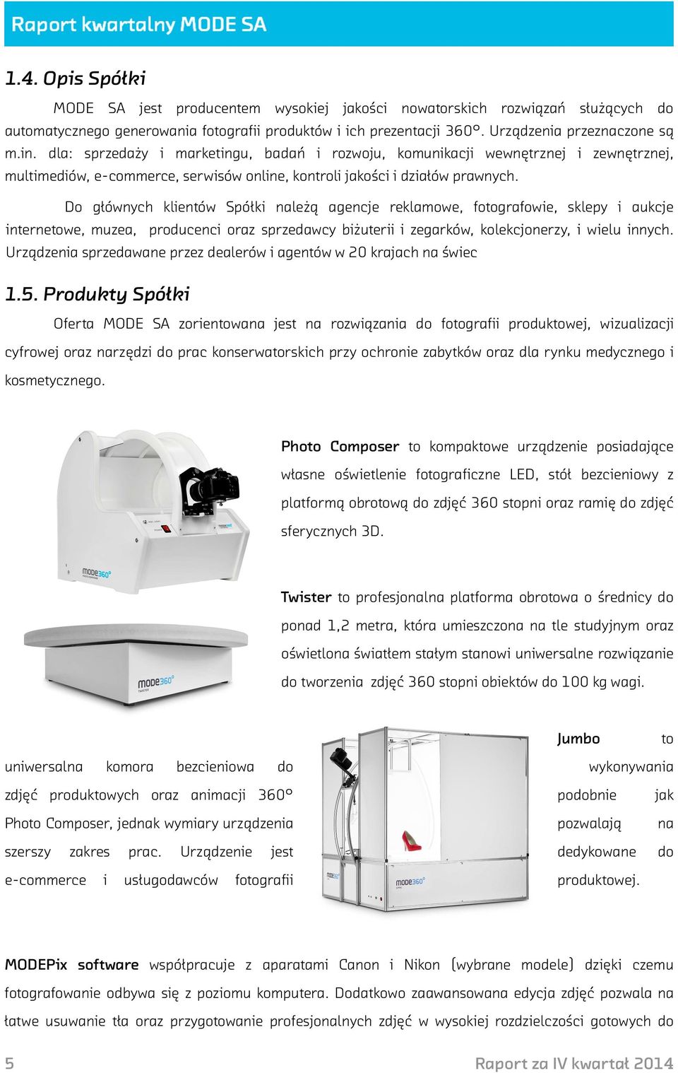 Do głównych klientów Spółki należą agencje reklamowe, fotografowie, sklepy i aukcje internetowe, muzea, producenci oraz sprzedawcy biżuterii i zegarków, kolekcjonerzy, i wielu innych.