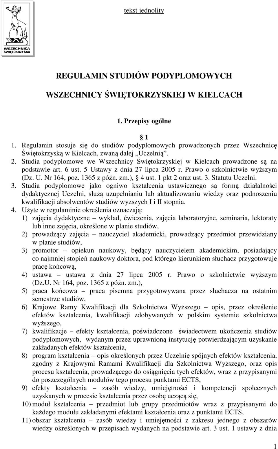 Studia podyplomowe we Wszechnicy Świętokrzyskiej w Kielcach prowadzone są na podstawie art. 6 ust. 5 Ustawy z dnia 27 lipca 2005 r. Prawo o szkolnictwie wyższym (Dz. U. Nr 164, poz. 1365 z późn. zm.
