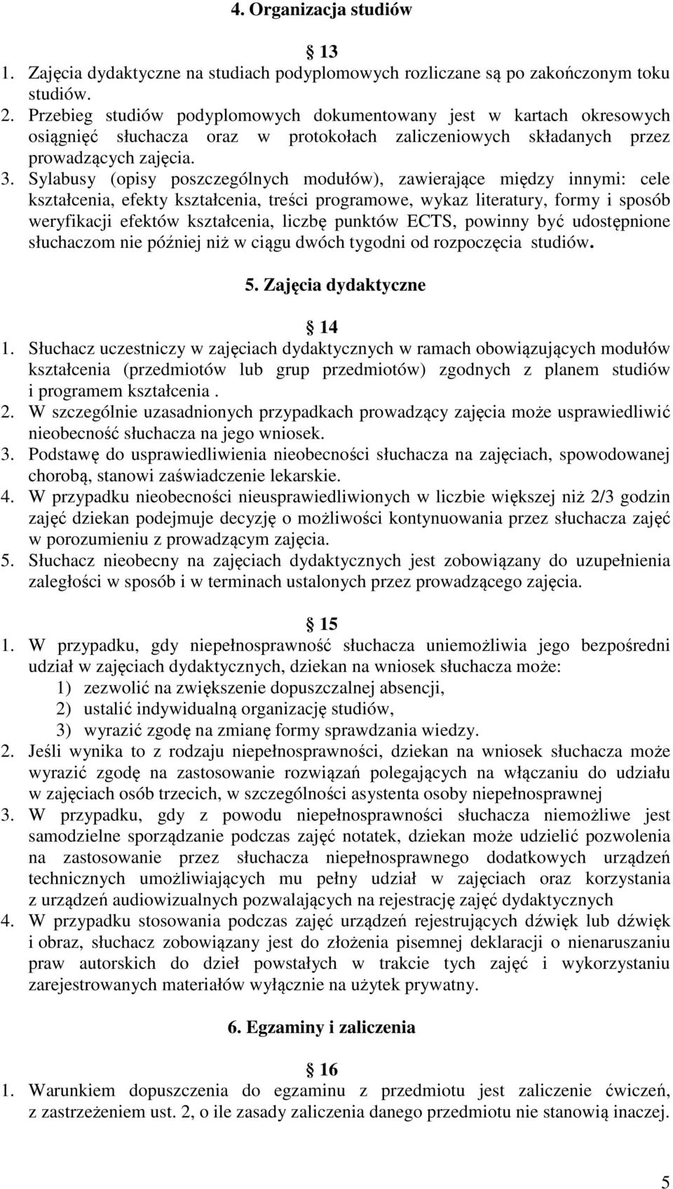 Sylabusy (opisy poszczególnych modułów), zawierające między innymi: cele kształcenia, efekty kształcenia, treści programowe, wykaz literatury, formy i sposób weryfikacji efektów kształcenia, liczbę