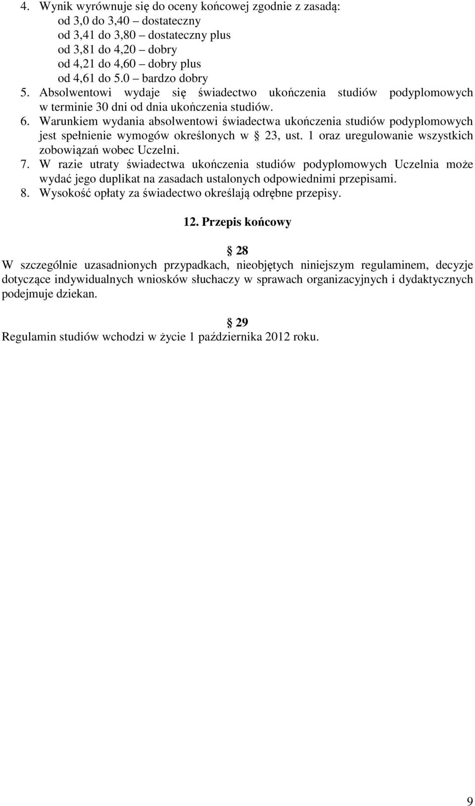 Warunkiem wydania absolwentowi świadectwa ukończenia studiów podyplomowych jest spełnienie wymogów określonych w 23, ust. 1 oraz uregulowanie wszystkich zobowiązań wobec Uczelni. 7.