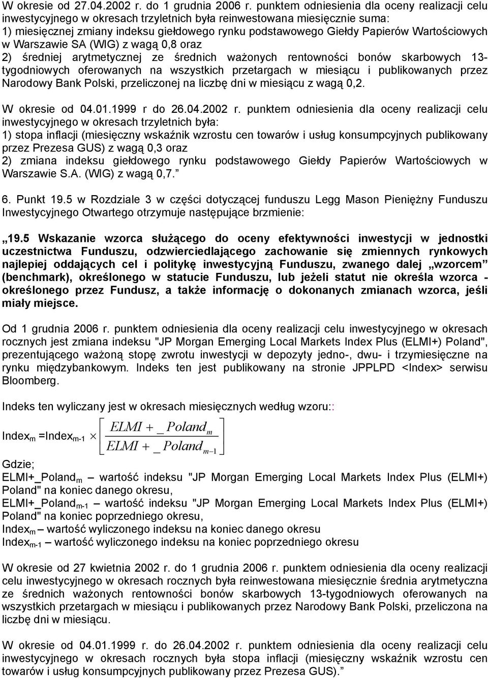 Wartościowych w Warszawie SA (WIG) z wagą 0,8 oraz 2) średniej arytmetycznej ze średnich ważonych rentowności bonów skarbowych 13- tygodniowych oferowanych na wszystkich przetargach w miesiącu i