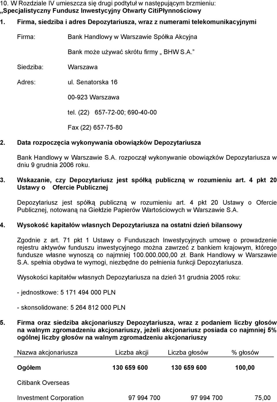 Senatorska 16 00-923 Warszawa tel. (22) 657-72-00; 690-40-00 Fax (22) 657-75-80 2. Data rozpoczęcia wykonywania obowiązków Depozytariusza Bank Handlowy w Warszawie S.A.