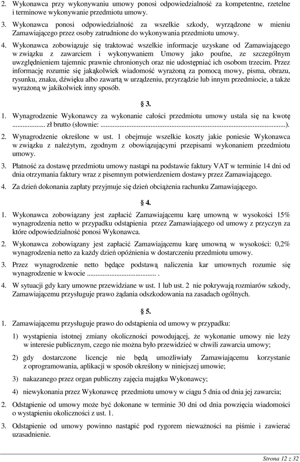 Wykonawca zobowiązuje się traktować wszelkie informacje uzyskane od Zamawiającego w związku z zawarciem i wykonywaniem Umowy jako poufne, ze szczególnym uwzględnieniem tajemnic prawnie chronionych