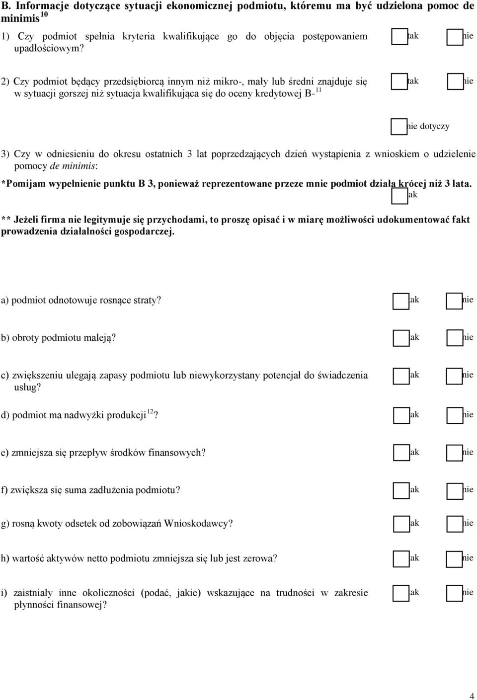 ostatnich 3 lat poprzedzających dzień wystąpienia z wnioskiem o udziele pomocy de minimis: *Pomijam wypeł punktu B 3, poważ reprezentowane przeze m podmiot działa krócej niż 3 lata.