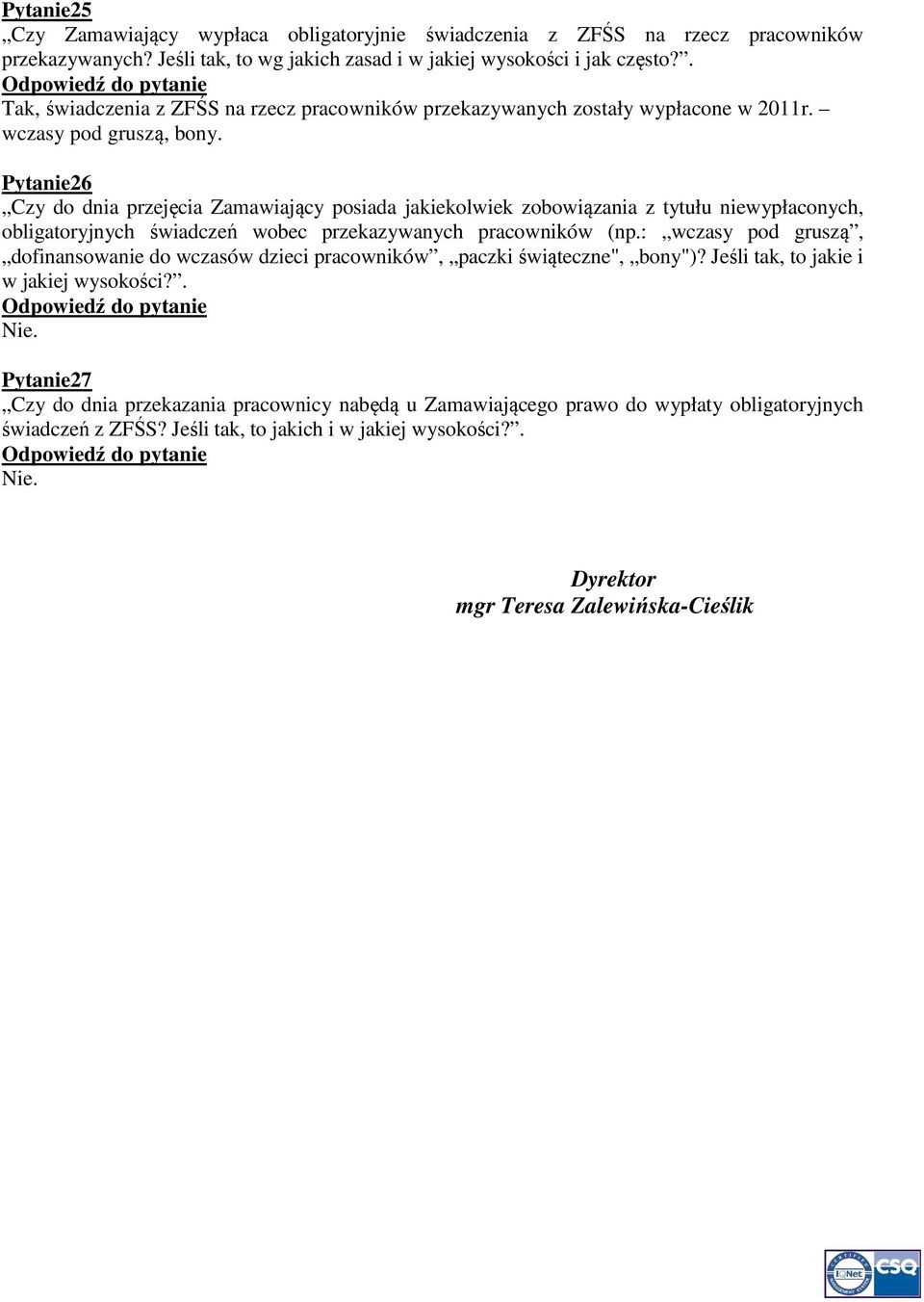 Pytanie26 Czy do dnia przejęcia Zamawiający posiada jakiekolwiek zobowiązania z tytułu niewypłaconych, obligatoryjnych świadczeń wobec przekazywanych pracowników (np.