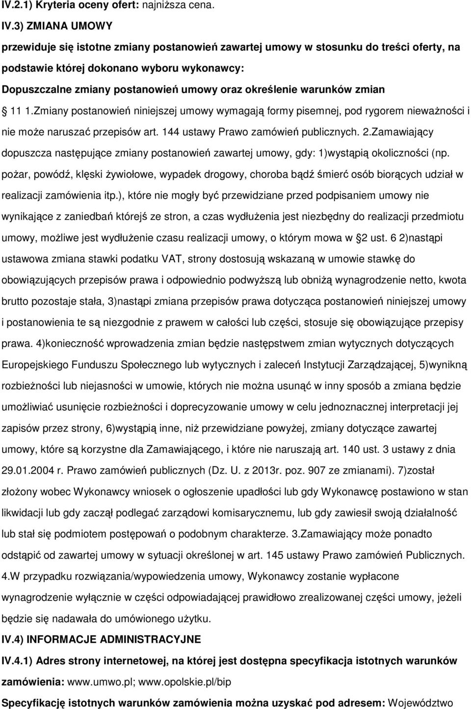 11 1.Zmiany pstanwień niniejszej umwy wymagają frmy pisemnej, pd rygrem niewaŝnści i nie mŝe naruszać przepisów art. 144 ustawy Praw zamówień publicznych. 2.