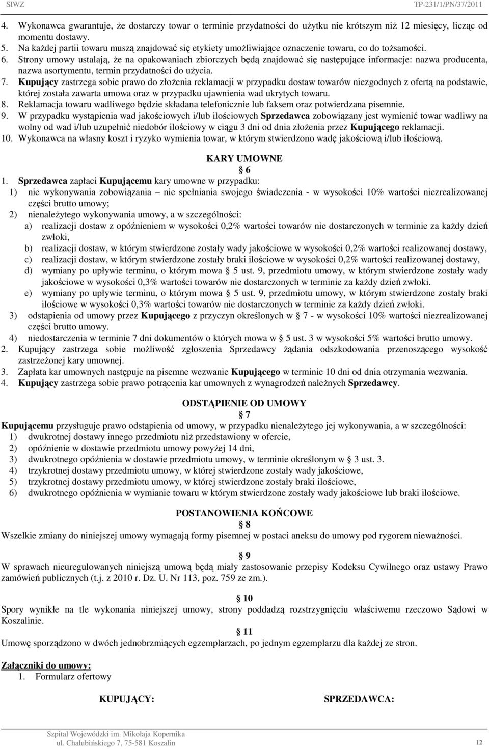 Strony umowy ustalają, Ŝe na opakowaniach zbiorczych będą znajdować się następujące informacje: nazwa producenta, nazwa asortymentu, termin przydatności do uŝycia. 7.