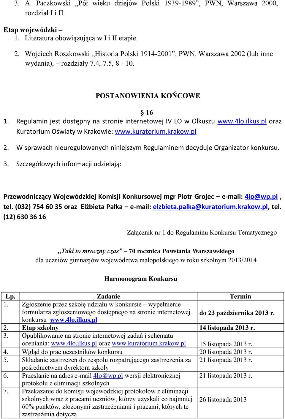 W sprawach nieuregulowanych niniejszym Regulaminem decyduje Organizator konkursu. 3.