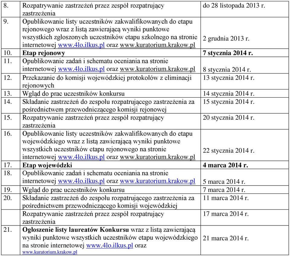 pl oraz www.kuratorium.krakow.pl 2 grudnia 2013 r. 10. Etap rejonowy 7 stycznia 2014 r. 11. Opublikowanie zadań i schematu oceniania na stronie internetowej www.4lo.ilkus.pl oraz www.kuratorium.krakow.pl 8 stycznia 2014 r.