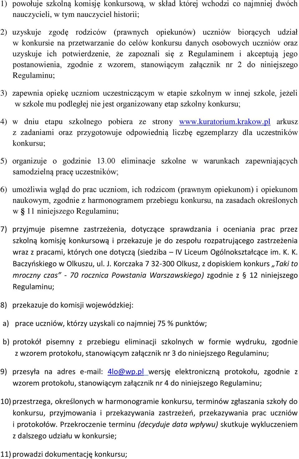 załącznik nr 2 do niniejszego Regulaminu; 3) zapewnia opiekę uczniom uczestniczącym w etapie szkolnym w innej szkole, jeżeli w szkole mu podległej nie jest organizowany etap szkolny konkursu; 4) w