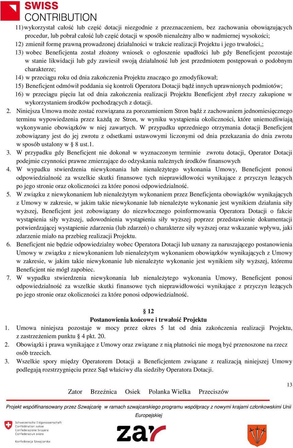 stanie likwidacji lub gdy zawiesił swoją działalność lub jest przedmiotem postępowań o podobnym charakterze; 14) w przeciągu roku od dnia zakończenia Projektu znacząco go zmodyfikował; 15)