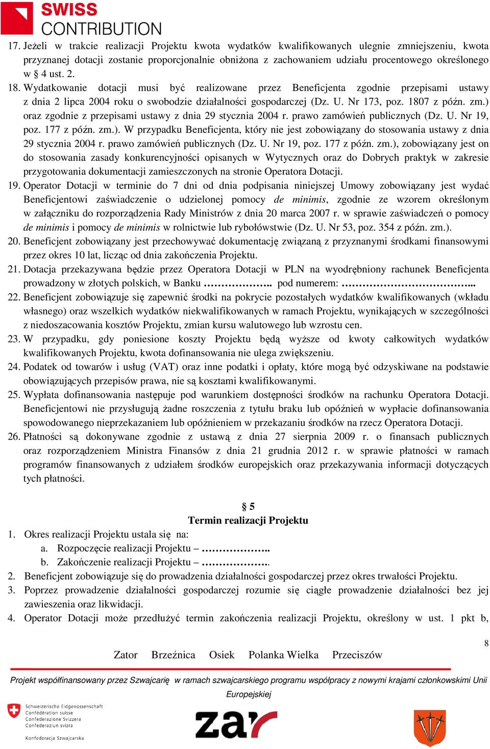 zm.) oraz zgodnie z przepisami ustawy z dnia 29 stycznia 2004 r. prawo zamówień publicznych (Dz. U. Nr 19, poz. 177 z późn. zm.). W przypadku Beneficjenta, który nie jest zobowiązany do stosowania ustawy z dnia 29 stycznia 2004 r.