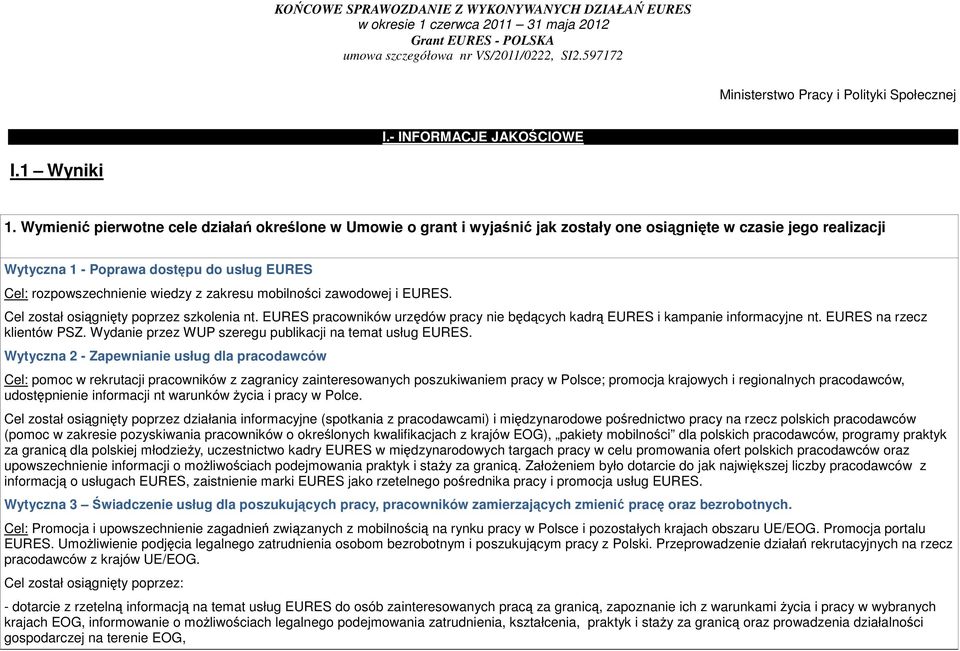 zakresu mobilności zawodowej i EURES. Cel został osiągnięty poprzez szkolenia nt. EURES pracowników urzędów pracy nie będących kadrą EURES i kampanie informacyjne nt. EURES na rzecz klientów PSZ.