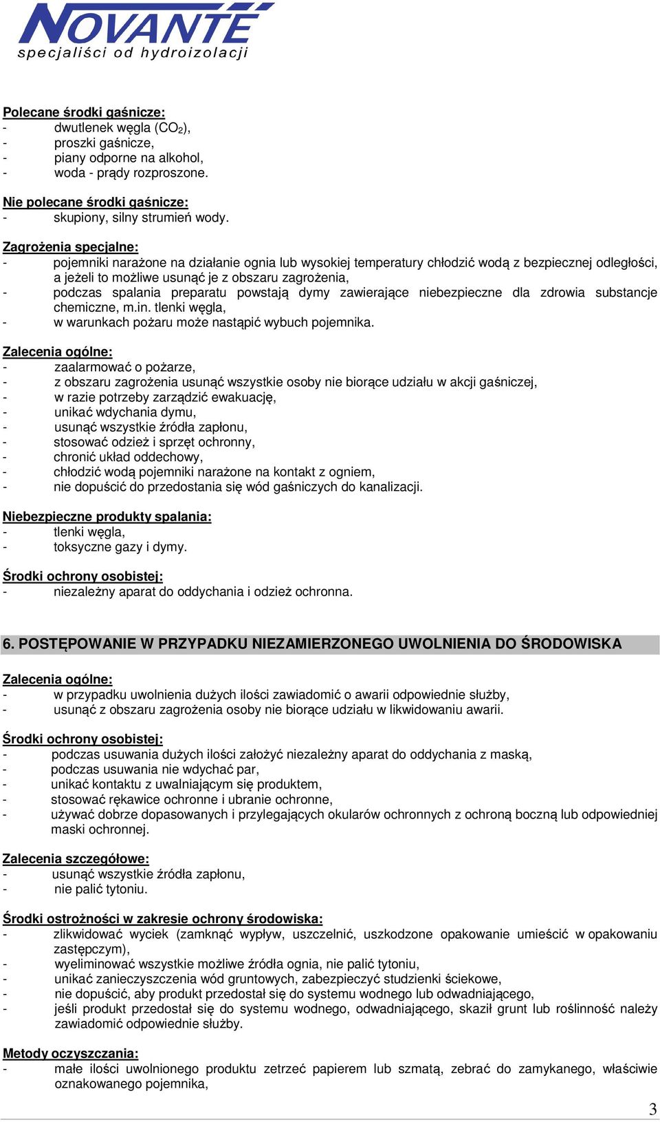 preparatu powstają dymy zawierające niebezpieczne dla zdrowia substancje chemiczne, m.in. tlenki węgla, - w warunkach pożaru może nastąpić wybuch pojemnika.