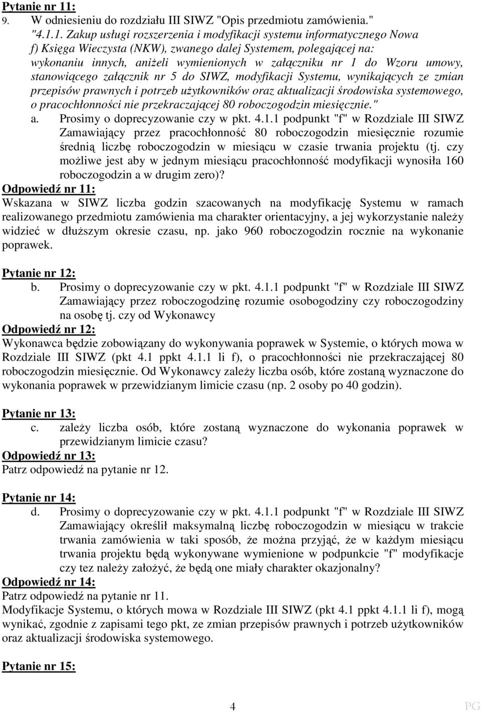 1. Zakup usługi rozszerzenia i modyfikacji systemu informatycznego Nowa f) Księga Wieczysta (NKW), zwanego dalej Systemem, polegającej na: wykonaniu innych, aniŝeli wymienionych w załączniku nr 1 do