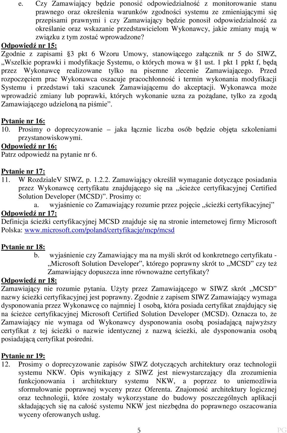 Odpowiedź nr 15: Zgodnie z zapisami 3 pkt 6 Wzoru Umowy, stanowiącego załącznik nr 5 do SIWZ, Wszelkie poprawki i modyfikacje Systemu, o których mowa w 1 ust.