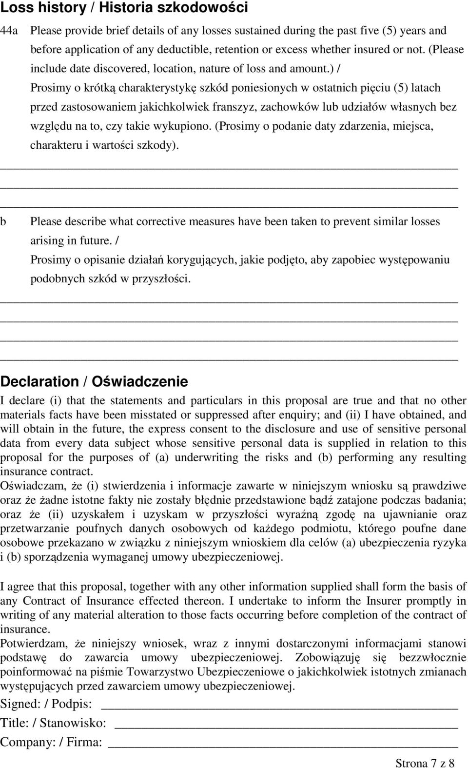 ) / Prosimy o krótką charakterystykę szkód poniesionych w ostatnich pięciu (5) latach przed zastosowaniem jakichkolwiek franszyz, zachowków lub udziałów własnych bez względu na to, czy takie