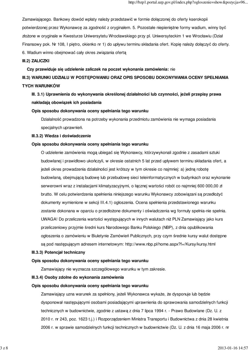 Nr 108, I piętro, okienko nr 1) do upływu terminu składania ofert. Kopię naleŝy dołączyć do oferty. 6. Wadium winno obejmować cały okres związania ofertą III.